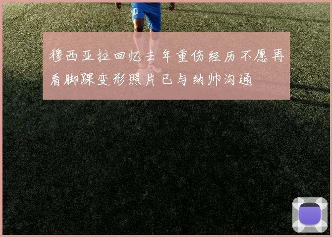 穆西亚拉回忆去年重伤经历不愿再看脚踝变形照片已与纳帅沟通